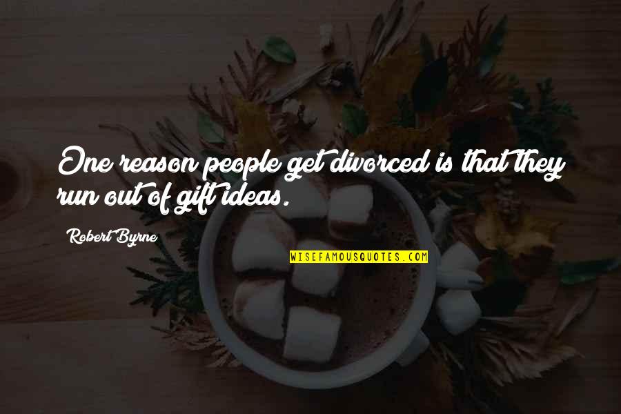 Gift Ideas Quotes By Robert Byrne: One reason people get divorced is that they