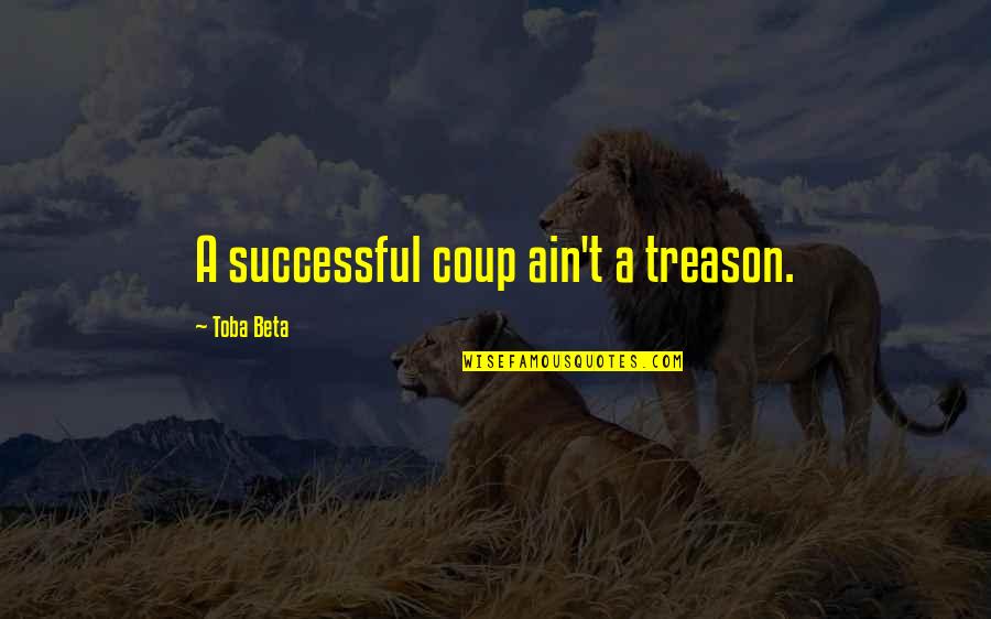 Gift Ideas Quotes By Toba Beta: A successful coup ain't a treason.