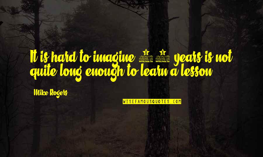 Gift Is Not Important Quotes By Mike Rogers: It is hard to imagine 10 years is