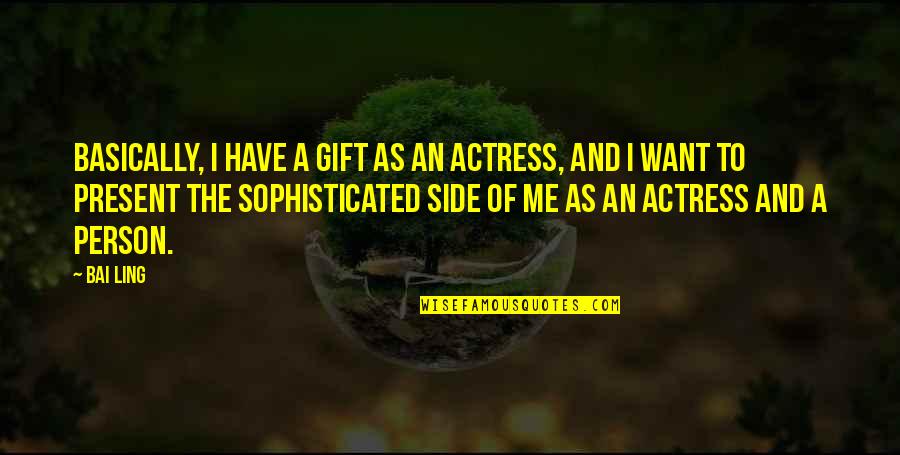 Gift Is The Present Quotes By Bai Ling: Basically, I have a gift as an actress,