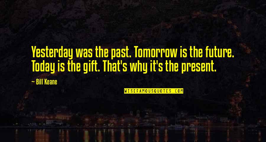 Gift Is The Present Quotes By Bill Keane: Yesterday was the past. Tomorrow is the future.