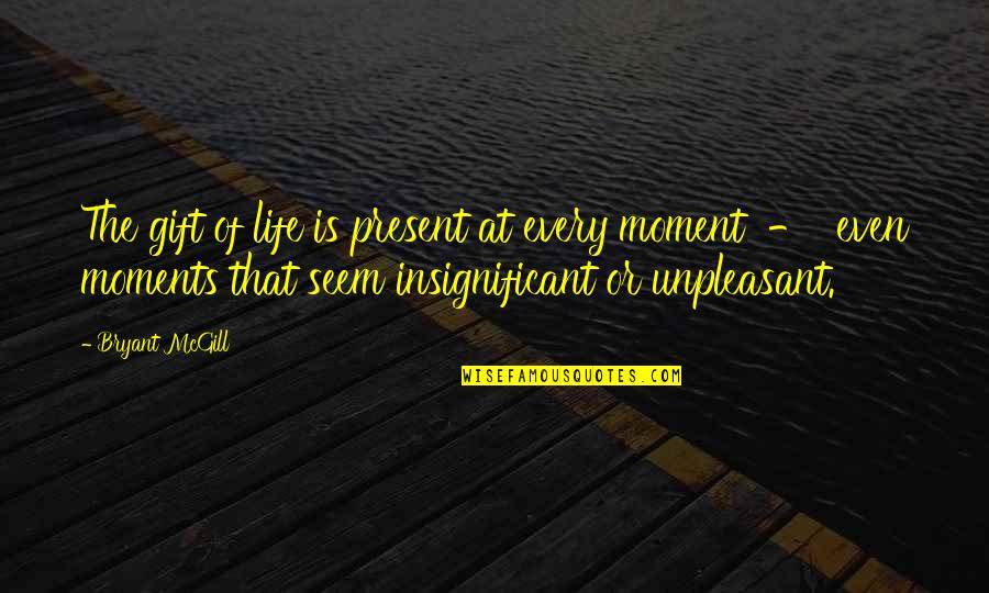 Gift Is The Present Quotes By Bryant McGill: The gift of life is present at every Gift Is The Present Quotes By Bryant McGill: The gift of life is present at every