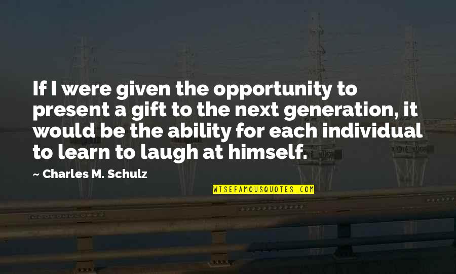 Gift Is The Present Quotes By Charles M. Schulz: If I were given the opportunity to present