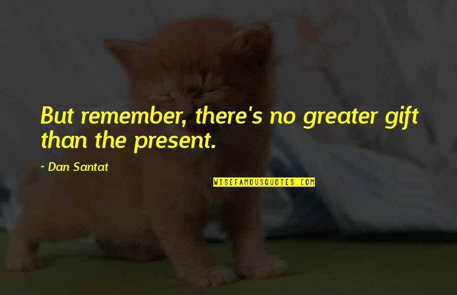 Gift Is The Present Quotes By Dan Santat: But remember, there's no greater gift than the
