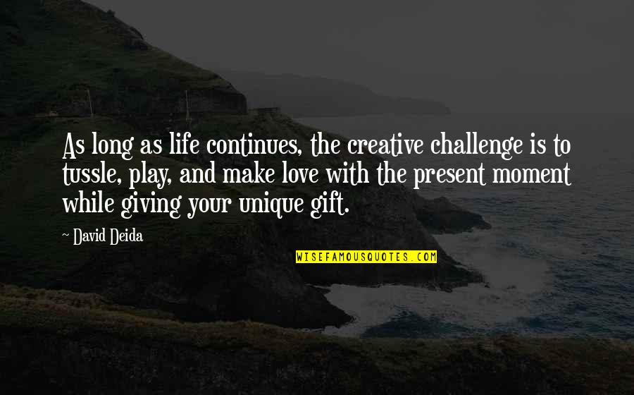 Gift Is The Present Quotes By David Deida: As long as life continues, the creative challenge
