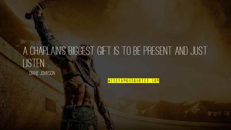 Gift Is The Present Quotes By Diane Johnson: A chaplain's biggest gift is to be present Gift Is The Present Quotes By Diane Johnson: A chaplain's biggest gift is to be present