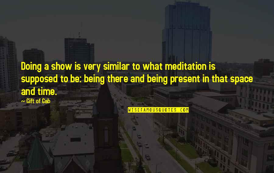 Gift Is The Present Quotes By Gift Of Gab: Doing a show is very similar to what Gift Is The Present Quotes By Gift Of Gab: Doing a show is very similar to what
