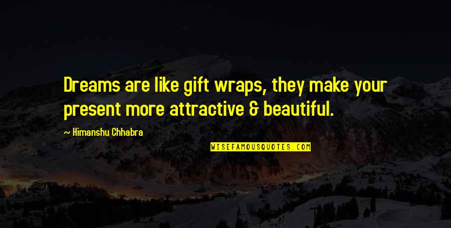 Gift Is The Present Quotes By Himanshu Chhabra: Dreams are like gift wraps, they make your