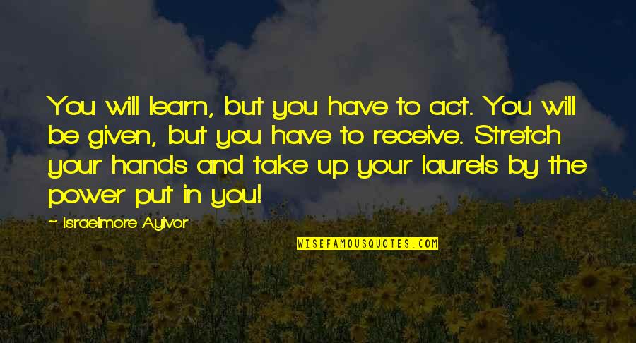 Gift Is The Present Quotes By Israelmore Ayivor: You will learn, but you have to act.