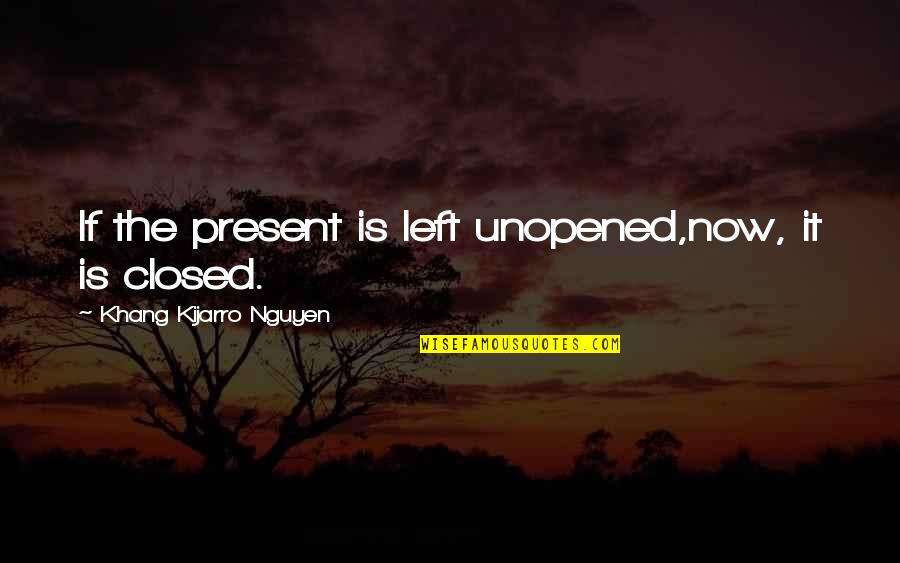 Gift Is The Present Quotes By Khang Kijarro Nguyen: If the present is left unopened,now, it is