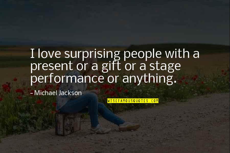 Gift Is The Present Quotes By Michael Jackson: I love surprising people with a present or