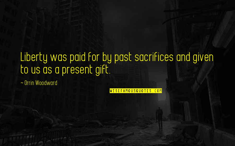 Gift Is The Present Quotes By Orrin Woodward: Liberty was paid for by past sacrifices and