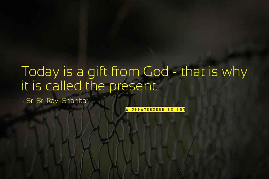 Gift Is The Present Quotes By Sri Sri Ravi Shankar: Today is a gift from God - that