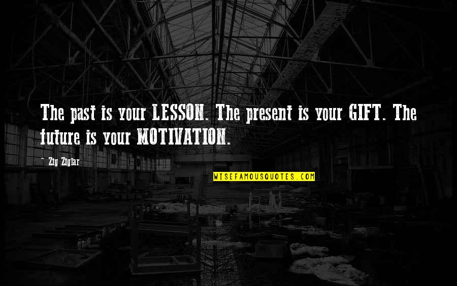 Gift Is The Present Quotes By Zig Ziglar: The past is your LESSON. The present is