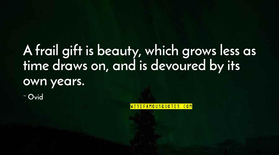Gift Is Time Quotes By Ovid: A frail gift is beauty, which grows less