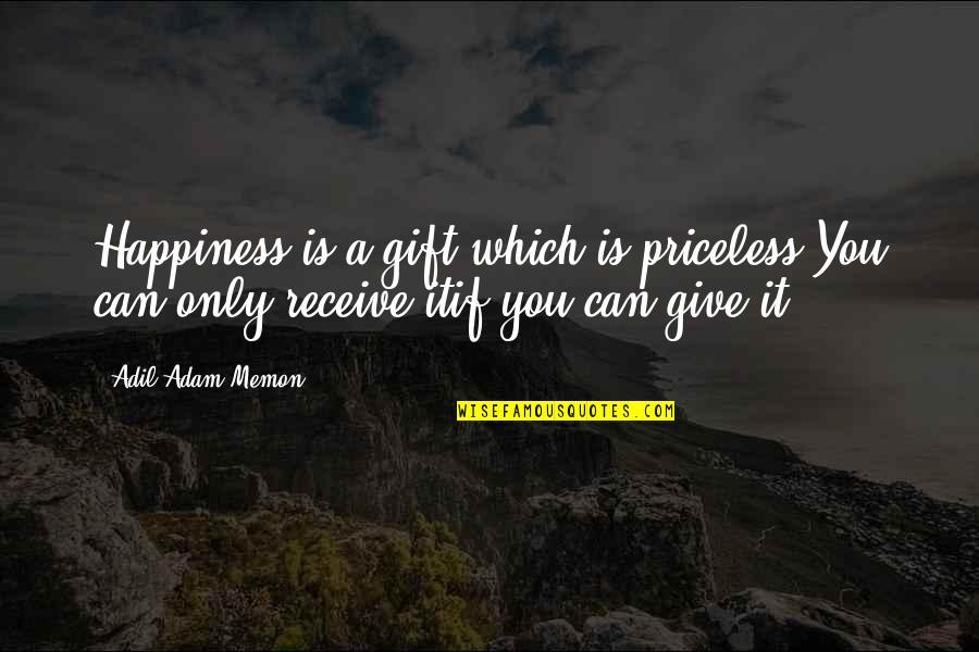 Gift It Quotes By Adil Adam Memon: Happiness is a gift which is priceless,You can