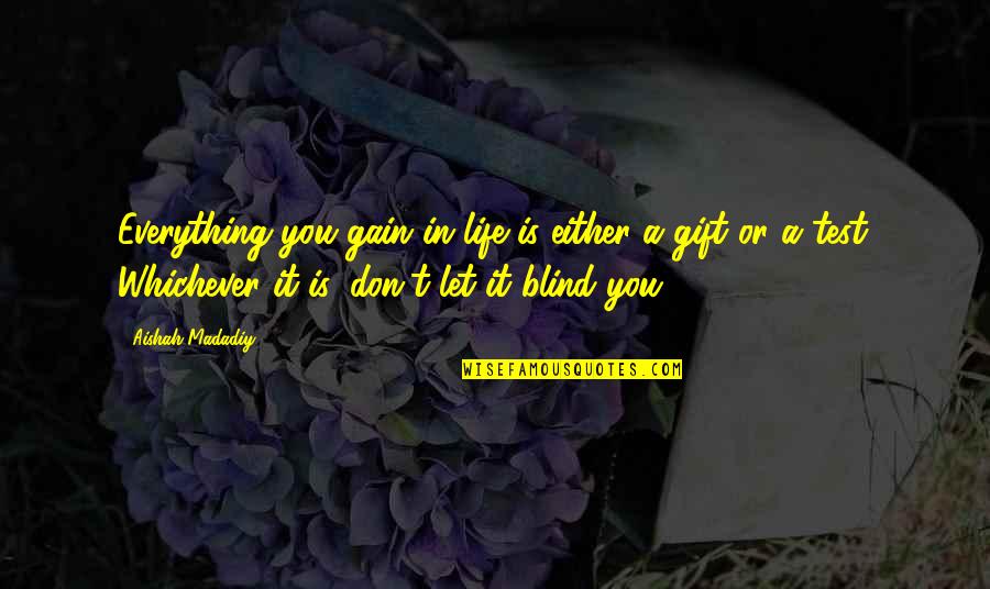 Gift It Quotes By Aishah Madadiy: Everything you gain in life is either a