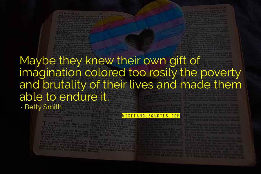 Gift It Quotes By Betty Smith: Maybe they knew their own gift of imagination