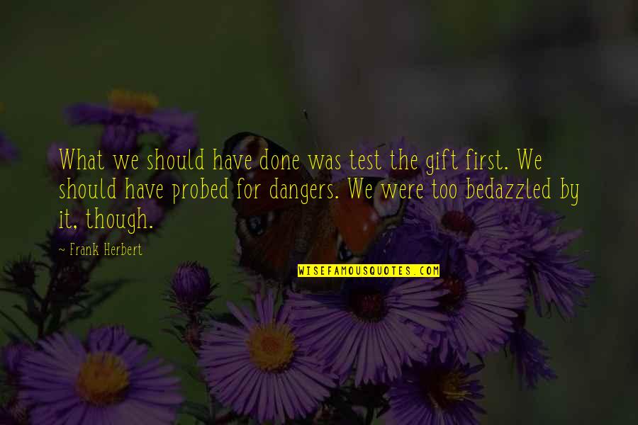 Gift It Quotes By Frank Herbert: What we should have done was test the