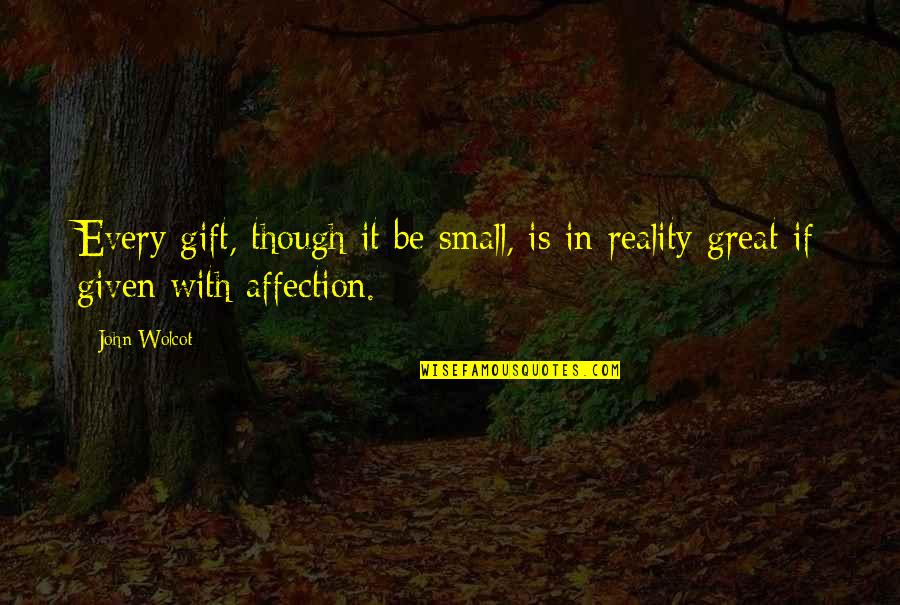 Gift It Quotes By John Wolcot: Every gift, though it be small, is in