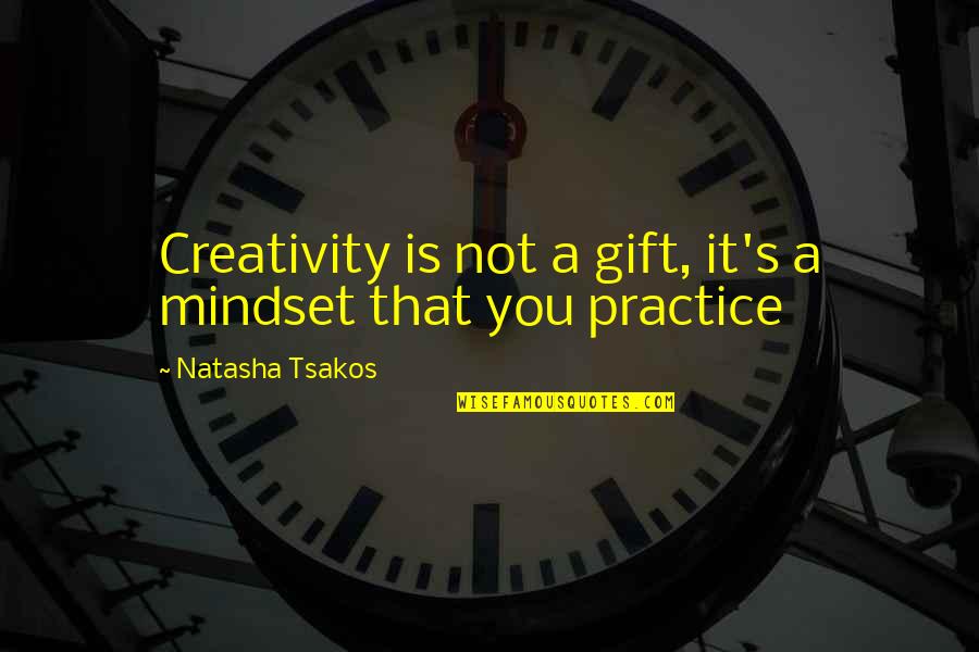 Gift It Quotes By Natasha Tsakos: Creativity is not a gift, it's a mindset