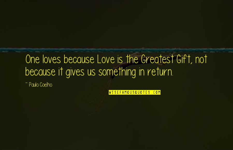 Gift It Quotes By Paulo Coelho: One loves because Love is the Greatest Gift,