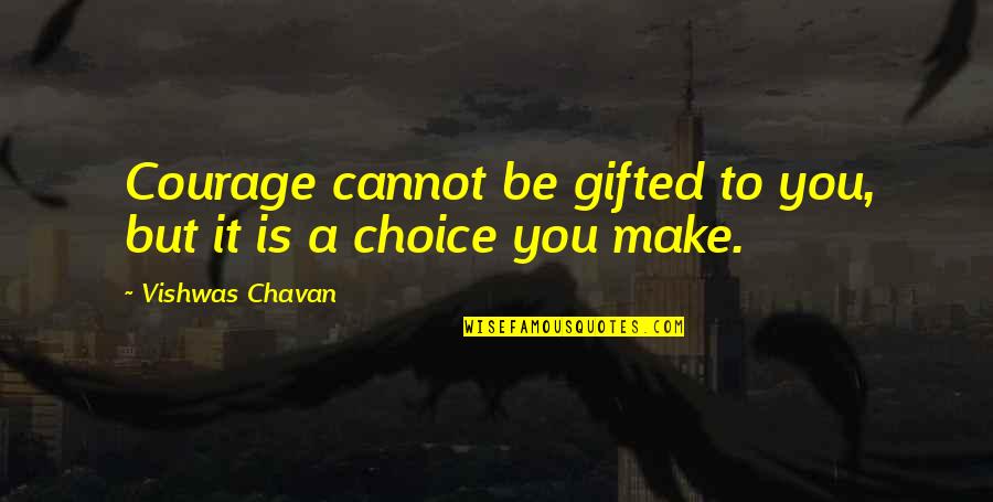 Gift It Quotes By Vishwas Chavan: Courage cannot be gifted to you, but it