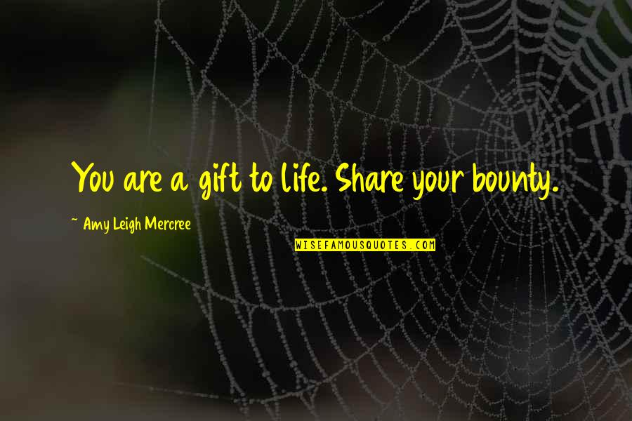 Gift Life Quotes By Amy Leigh Mercree: You are a gift to life. Share your