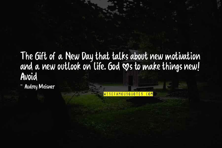 Gift Life Quotes By Audrey Meisner: The Gift of a New Day that talks