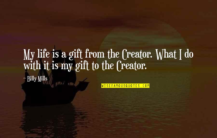 Gift Life Quotes By Billy Mills: My life is a gift from the Creator.