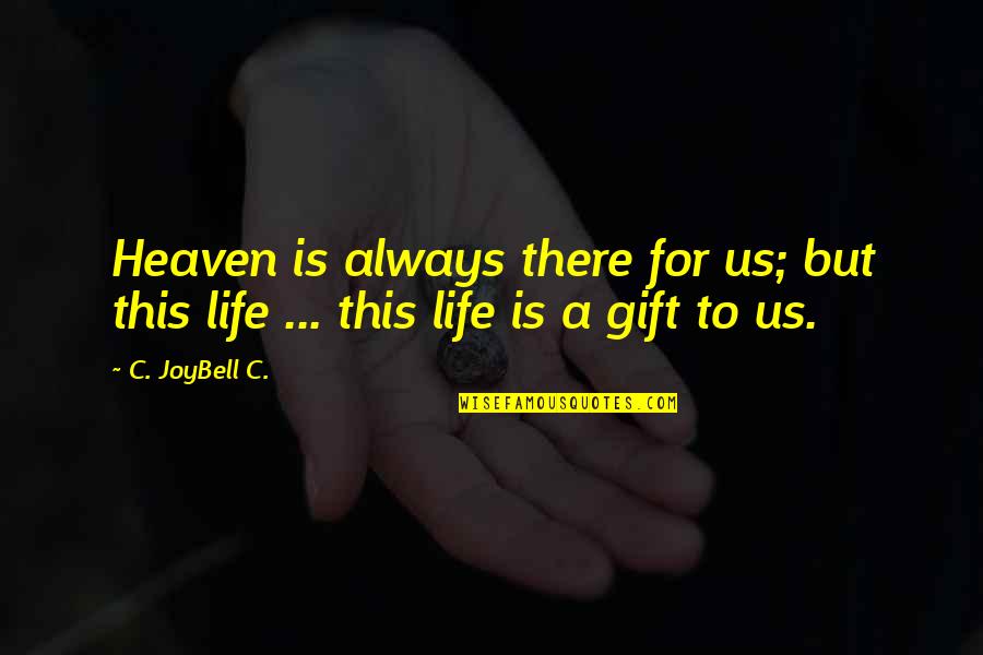 Gift Life Quotes By C. JoyBell C.: Heaven is always there for us; but this