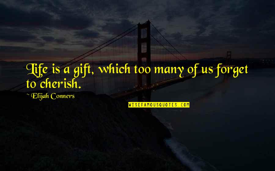 Gift Life Quotes By Elijah Conners: Life is a gift, which too many of