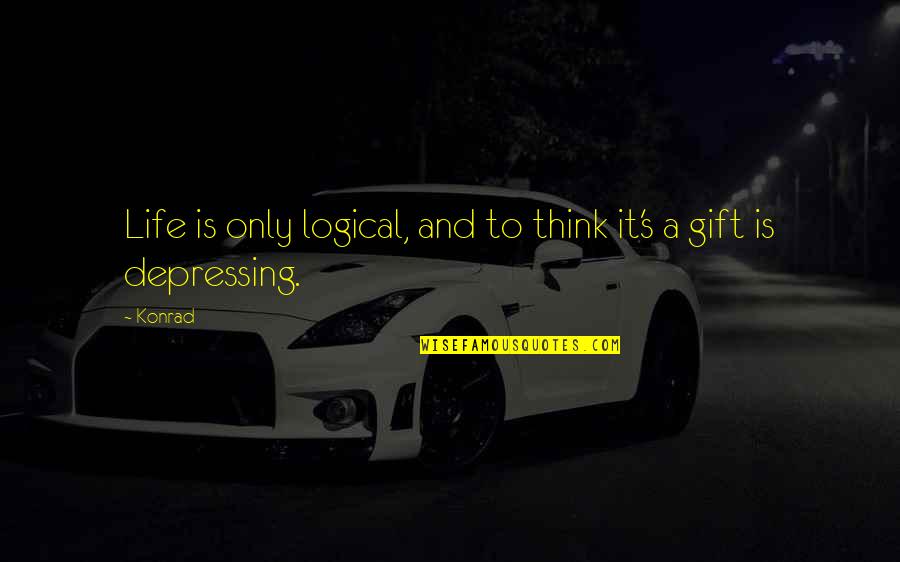 Gift Life Quotes By Konrad: Life is only logical, and to think it's
