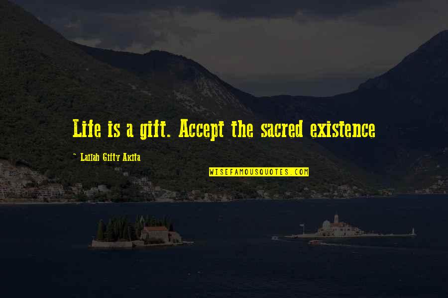 Gift Life Quotes By Lailah Gifty Akita: Life is a gift. Accept the sacred existence