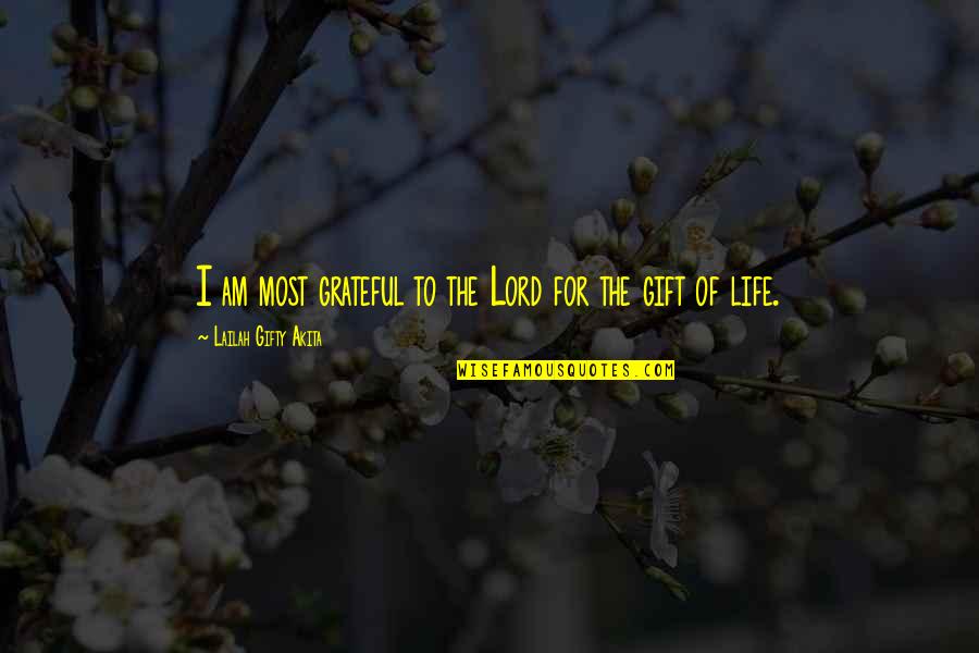 Gift Life Quotes By Lailah Gifty Akita: I am most grateful to the Lord for