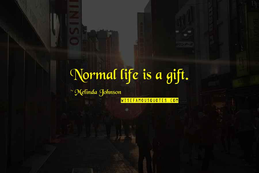 Gift Life Quotes By Melinda Johnson: Normal life is a gift.