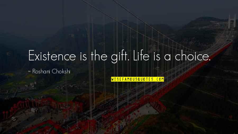 Gift Life Quotes By Roshani Chokshi: Existence is the gift. Life is a choice.