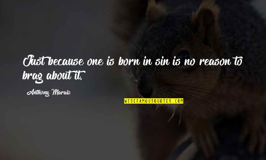 Gift Not Accepted Quotes By Anthony Marais: Just because one is born in sin is Gift Not Accepted Quotes By Anthony Marais: Just because one is born in sin is
