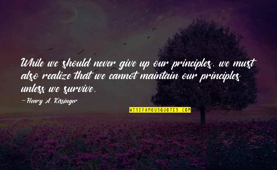 Gift Of Appreciation Quotes By Henry A. Kissinger: While we should never give up our principles, Gift Of Appreciation Quotes By Henry A. Kissinger: While we should never give up our principles,