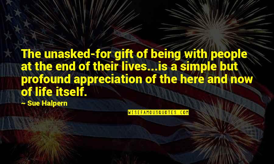 Gift Of Appreciation Quotes By Sue Halpern: The unasked-for gift of being with people at Gift Of Appreciation Quotes By Sue Halpern: The unasked-for gift of being with people at