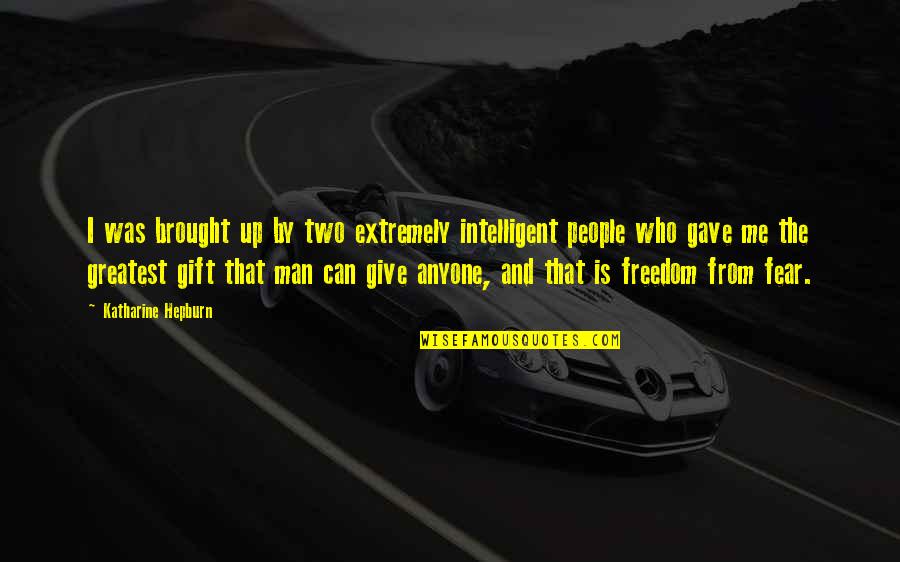 Gift Of Fear Quotes By Katharine Hepburn: I was brought up by two extremely intelligent