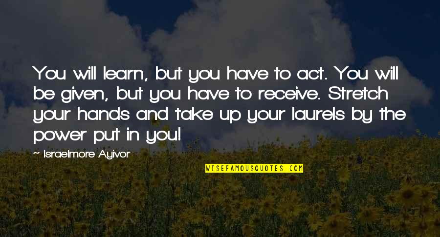 Gift Of Food Quotes By Israelmore Ayivor: You will learn, but you have to act.