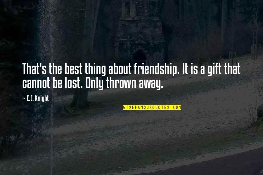 Gift Of Friendship Quotes By E.E. Knight: That's the best thing about friendship. It is