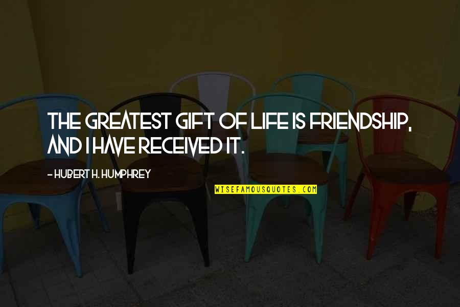 Gift Of Friendship Quotes By Hubert H. Humphrey: The greatest gift of life is friendship, and