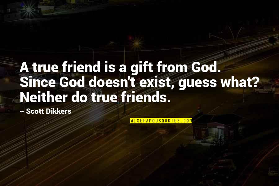 Gift Of Friendship Quotes By Scott Dikkers: A true friend is a gift from God.
