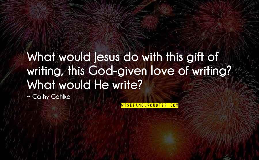 Gift Of God Quotes By Cathy Gohlke: What would Jesus do with this gift of