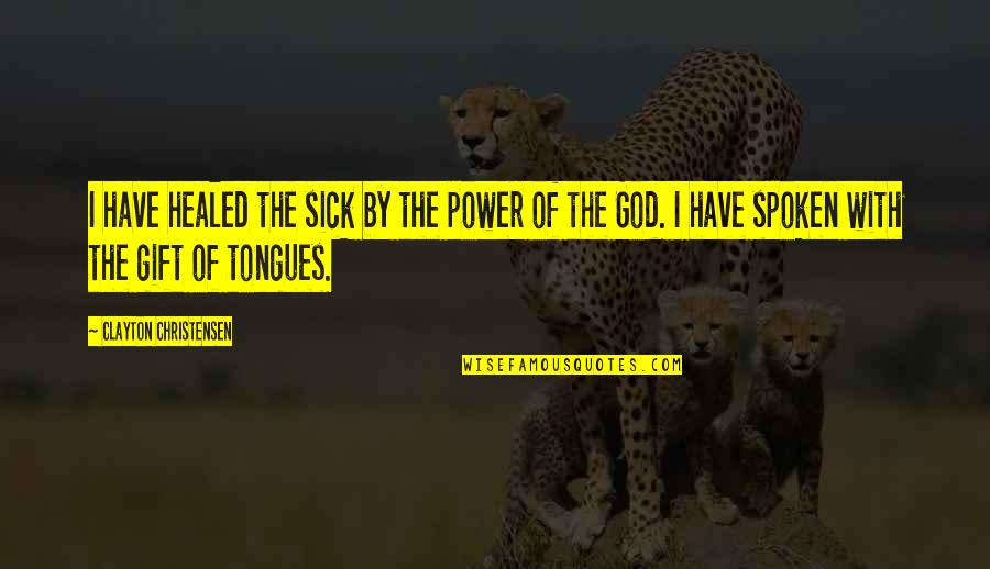 Gift Of God Quotes By Clayton Christensen: I have healed the sick by the power