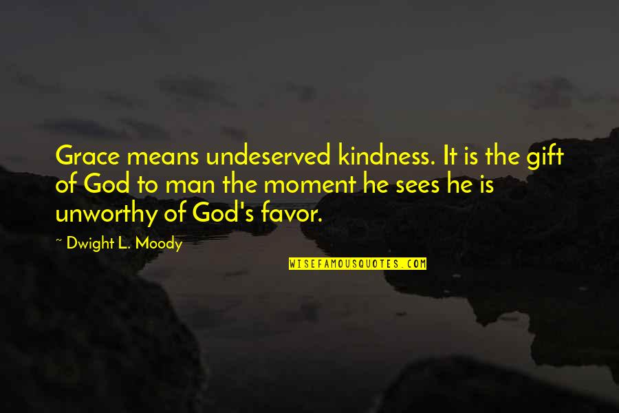 Gift Of God Quotes By Dwight L. Moody: Grace means undeserved kindness. It is the gift