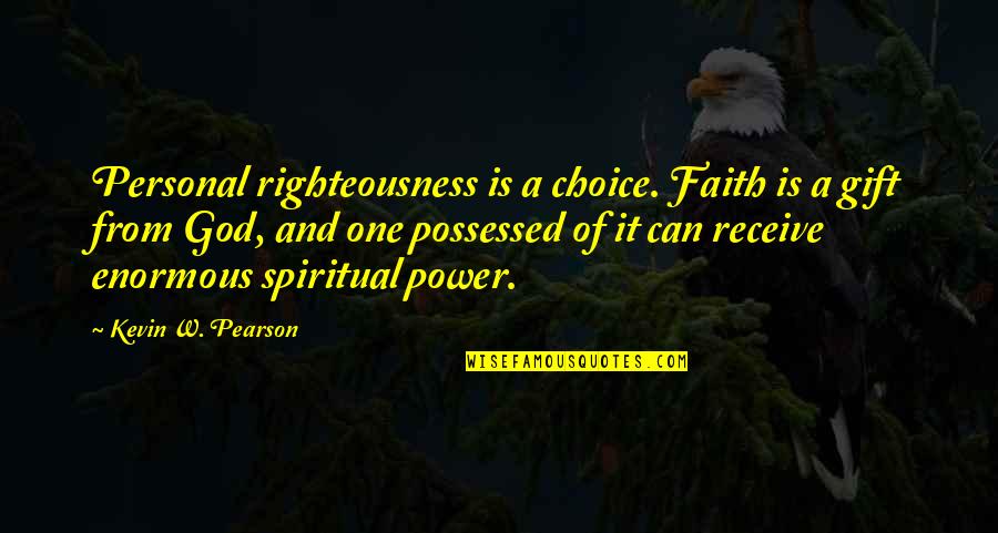Gift Of God Quotes By Kevin W. Pearson: Personal righteousness is a choice. Faith is a