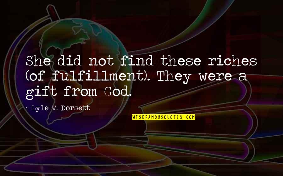 Gift Of God Quotes By Lyle W. Dorsett: She did not find these riches (of fulfillment).